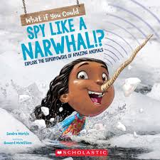 What If You Could Spy like a Narwhal!? : Or have other weird animal  superpowers? (What If You Had... ?)