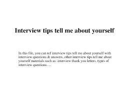 And because it's a question that many hiring managers lead with, it's also your way to start off on the right foot. Interview Tips Tell Me About Yourself