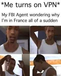 At zenmate vpn we strive towards providing users around the world with a free and anonymous internet experience. Me Turn On Vpn My Fbi Agent Wondering Why Im In France All Of Sudden Meme Memezila Com