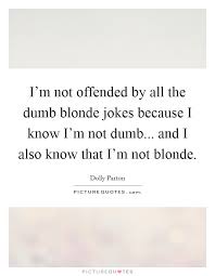 I M Not Offended By All The Dumb Blonde Jokes Because I Know I M Picture Quotes