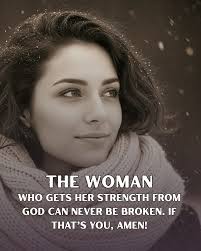 THE WOMAN WHO GETS HER STRENGTH FROM GOD CAN NEVER BE BROKEN. IF THAT'S  ΗΑΤ΄ς YOU, AMEN!