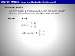Kesamaan matriks dua matriks a =  ajk  dan b =  bjk  dikatakan sama jika dan hanya jika a x b. Ppt Matriks Pengertian Tentang Matriks Operasi Operasi Matriks Putaran Matriks Powerpoint Presentation Id 841138