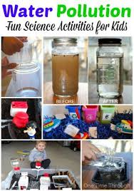 Water Pollution For Kids Fun Science Activities One Time Through Earth Science Activities Science Activities For Kids Science Activities