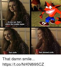 Maybe you would like to learn more about one of these? So You See That S Where The Trouble Began That Smile That Damned Smile That Damn Smile Httpstconrkn8i95cz Video Games Meme On Me Me