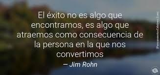 Frases de jim rohn, considerado como el padre de la autoayuda, debido a la gran calidad de la información y practicas que ha sido las mejores citas de jim rohn. Imagenes El Exito No Es Algo Que Encontramos Es Algo Que Atraemos Como Consecuencia De La Persona En La Que Nos Convert