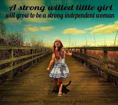 A Strong Willed Little Girl Will Grow To Be A Strong Independent Picture Quotes
