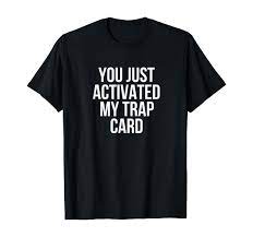 Amazon.com: You Just Activated My Trap Card T-Shirt : Clothing, Shoes &  Jewelry