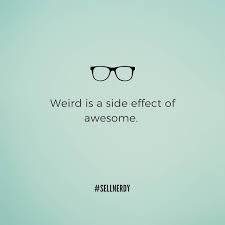 Weird Is A Side Effect Of Awesome Nerdy Girls Smarter Real Estate Sellnerdy Www Nerdygirls Net Nerdy Girl Quotes Nerd Girl Quotes Nerd Girl Problems