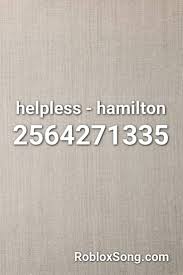 Helpless Hamilton Roblox Id Roblox Music Codes Roblox Songs Made In Heaven