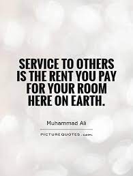 Service To Others Is The Rent You Pay For Your Room Here On Earth Picture Quotes