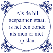 Als De Bil Gespannen Staat Is Het Een Zonde Als Men Er Niet Op Slaat Grappige Teksten Teksten Spreuken