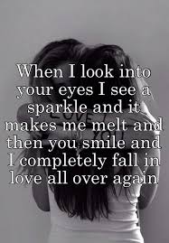 When I Look Into Your Eyes I See A Sparkle And It Makes Me Melt And Then You Smile And I Complet Eyes Quotes Love You Make Me Smile Quotes Make