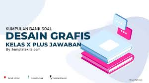 Jadi desain grafis adalah kombinasi kompleks. Contoh Soal Desain Grafis Kelas 10 Beserta Jawabannya Semester 1 Dan 2 Templatekita Com