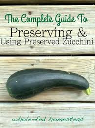 How to preserve zucchini and summer squash by freezing when planning to preserve zucchini and summer squash, i mix the two together if i have both on hand. The Complete Guide To Preserving And Using Preserved Zucchini Whole Fed Homestead Zucchini Canned Zucchini Preserving Zucchini