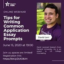 The current prompts are the result of much discussion and debate from the member institutions who use the common application. Educationusa Almaty Advising Center Online Webinar Tips For Writing Common Application Essay Prompts With David Levi Master S From Harvard University And An Expert In Us College Counseling For Undergraduate Programs