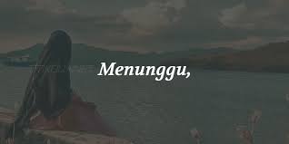 Aku di sini bukanlah menunggu apa yang telah berlalu pergi, namun menanti apa yang aku yakini. 3. 16 Kata Kata Menunggu Kabar Dan Kepastian Seseorang Yang Dicintai