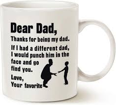 Many times they won't wait for something to be gifted to them, they will just go out and buy something when they want it. Amazon Com Mauag Funny Fathers Day For Dad Coffee Mug Dear Dad Thanks For Being Love Your Favorite Best Gifts For Dad Father Cup White 11 Oz Kitchen Dining