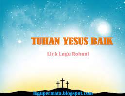 Maybe you would like to learn more about one of these? Tuhan Yesus Baik Lirik Lagu Rohani Lagu Rohani Kristen