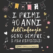 Regali per un uomo di 40 anni. I Primi 40 Anni Dell Infanzia Sono Sempre I Piu Difficili Un Libro Degli Ospiti Per Il 40 Compleanno Regalo Divertente Per Uomo E Donna Per Raccogliere Auguri E Foto