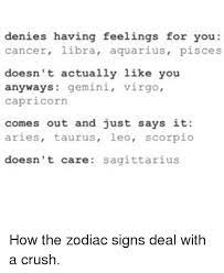 Then, if he's anything like my cancer man, he'll calm down and realize just what's happening. Denies Having Feelings For You Cancer Libra Aquarius Pisces Doesn T Actually Like You Anyways Geminivirgo Capricorn Comes Out And Just Says It Aries Taurus Leo Scorpio Doesn T Care Sagittarius How The