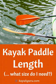 There are a variety of kayak paddles to choose from. Kayak Paddle Length Full Sizing Guide Charts Kayak Guru