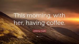 Cash, later known as johnny cash, was born on february 26, 1932 to southern baptist parents residing in kingsland, arkansas. Johnny Cash Quote This Morning With Her Having Coffee