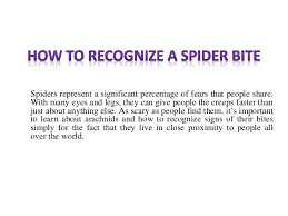 Most spiders do not have mouthparts strong enough to penetrate human skin, and the majority of spiders found in the. How To Recognize A Spider Bite