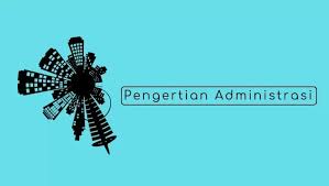 Pengertian Administrasi Ciri Ciri Fungsi Dan Jenis Jenis Administrasi