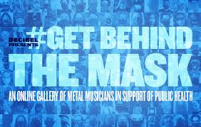 You might enjoy scouring through pages and pages. Decibel Presents Get Behind The Mask An Online Gallery Of Metal Musicians In Support Of Public Health Decibel Magazine