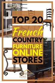 6 or 12 month special financing available. Top 20 French Country Furniture Online Stores Home Decor Bliss