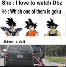 Check spelling or type a new query. She I Love To Watch Dbz He Which One Of Them Is Goku Dragon Ball Super Funny Dbz Memes Funny Memes