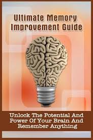 So, if you were trying to . Ultimate Memory Improvement Guide Unlock The Potential And Power Of Your Brain And Remember Anything Paperback Snowbound Books