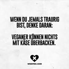 Wenn Du Jemals Traurig Bist Denke Daran Veganer Konnen Nichts Mit Kase Uberbacken Visual Statements Vegan Lustig Lustige Zitate Und Spruche Veganer Witze