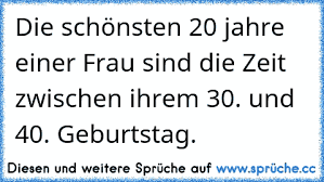 Beim verfassen der glückwünsche zum wiegenfest ist kreativität gefragt. Https Www Xn Sprche 5ya Cc Die Sch C3 B6nsten 20 Jahre Einer Frau Sind Die Zeit Zwischen Ihrem 30 Und 40 Geburtstag