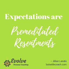 Optimal recovery and emotional sobriety | expectations are premeditated resentments (part two) part two of a four part series on optimal recovery and emotional sobriety. Moving On Quotes Do You Feel Used Taken Advantage Of Resentful Time To Look For The Expectatio The Love Quotes Looking For Love Quotes Top Rated Quotes Magazine