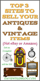 Best 3 Sites To Sell Your Antiques Or Vintage Items Not Ebay Or Amazon Things To Sell Selling Antiques Antiques