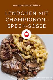 Lendchen Mit Champignon Speck Sosse Frankische Rezepte Rezept Schweinelende Rezepte Lende Rezept Fleisch Gerichte