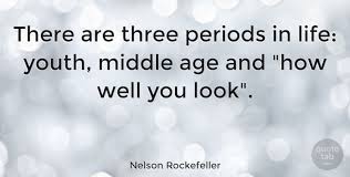 Information about famous top 100 age quotes and proverbs including famous and most used sayings related to age. Nelson Rockefeller There Are Three Periods In Life Youth Middle Age And How Quotetab