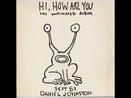 Hi, how are you daniel johnston? Daniel Johnston Hi How Are You Full Album 1983 Youtube