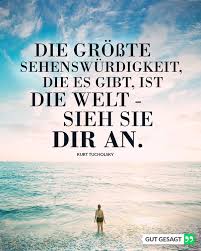 Die Grosste Sehenswurdigkeit Die Es Gibt Ist Die Welt Sieh Sie Dir An Kurt Tucholsky Grossartige Zitate Lebensweisheiten Spruche Zitate