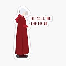 As offred notes, this phrase was added by an aunt or someone more powerful to teach the handmaids that silence and submission are valued. Blessed Be The Fruit Stickers Redbubble