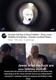 Find the newest jesse meme. Doomer Girl Has A Simp Problem Simp Loves Idubbbz Onlyfans Coomer Landlord Share Kelsu Views 3 Weeks Ago Are Vou Talkina Anyone Have The Version Of This Meme