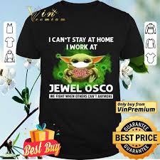 Maybe you would like to learn more about one of these? Baby Yoda I Can T Stay At Home I Work At Jewel Osco We Fight When Others Can T Anymore Shirt Hoodie Sweater Longsleeve T Shirt