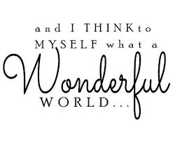 And I Think To Myself What A Wonderful World 17 Corny Love Quotes Wonders Of The World What A Wonderful World