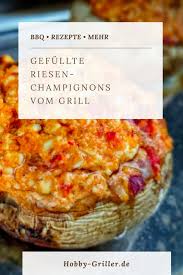 Gefullte Riesen Champignons Vom Grill Hobby Griller De Rezept Champignons Rezepte Grillen