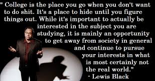 College is the place you go...&quot; - Lewis Black [OC] [874 x 462 ... via Relatably.com