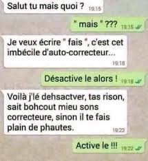 Salut Tu Mais Quoi Mais Je Veux Ecrire Fais C Est Cet Imbecile D Auto Correcteur Desactive Le Alors Voila J Le Dehsa Nom Drole Sms Droles Textos Droles