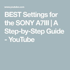 Best Settings For The Sony A7iii A Step By Step Guide Youtube How To Take Photos Best Settings Photography Lenses