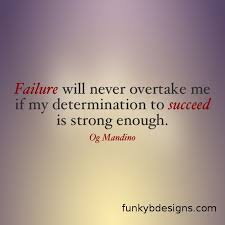 Having Or Showing A Strong Desire And Determination To Succeed Failure Will Never Overtake Me As Long As My Determination To Succeed Is Strong Enough Inspirational Words Words I Am Strong