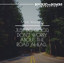 Dorian slid the keys into his pocket. Just Do Good Don T Worry About The Road Ahead Booksoverbombs Fun Things To Do Inspirational Quotes No Worries